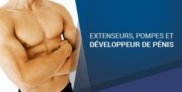EXTENSEURS, POMPES ET DÉVELOPPEUR DE PÉNIS EXTENSEURS, POMPES ET DÉVELOPPEUR DE PÉNIS