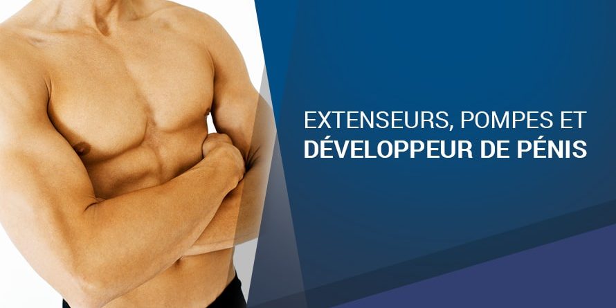 EXTENSEURS, POMPES ET DÉVELOPPEUR DE PÉNIS EXTENSEURS, POMPES ET DÉVELOPPEUR DE PÉNIS