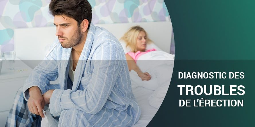 DIAGNOSTIC DES TROUBLES DE L’ÉRECTION DIAGNOSTIC DES TROUBLES DE L’ÉRECTION