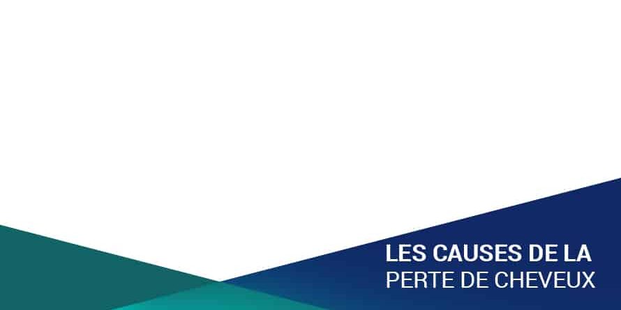 LES CAUSES DE LA PERTE DE CHEVEUX LES CAUSES DE LA PERTE DE CHEVEUX