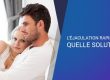L’ÉJACULATION RAPIDE : QUELLE SOLUTION ?