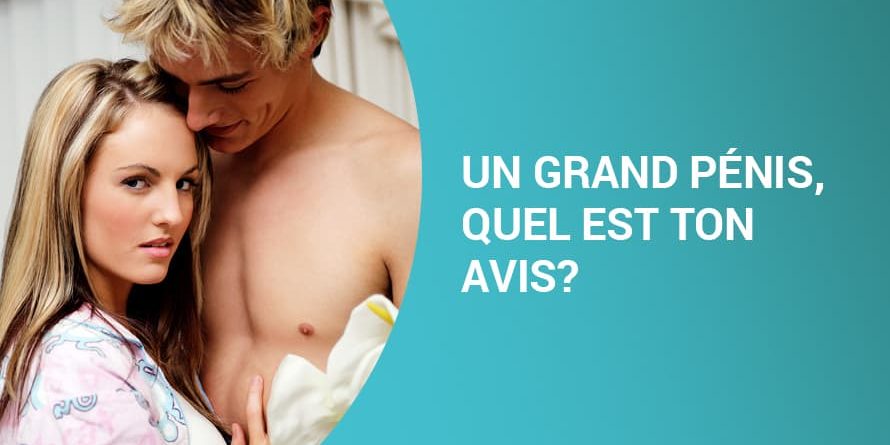 UN GRAND PÉNIS, QUEL EST TON AVIS? UN GRAND PÉNIS, QUEL EST TON AVIS?