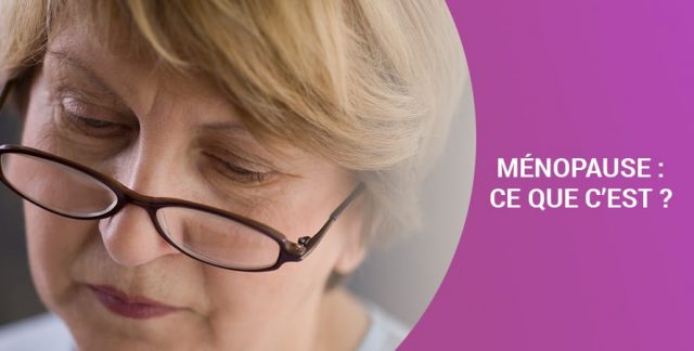 MÉNOPAUSE : CE QUE C’EST ?
