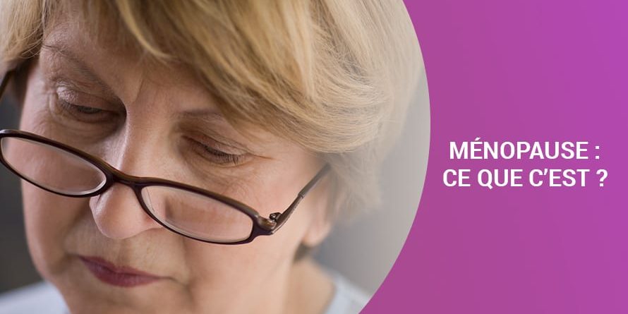 MÉNOPAUSE : CE QUE C’EST ? MÉNOPAUSE : CE QUE C’EST ?