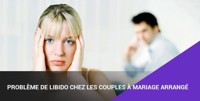 PROBLÈME DE LIBIDO CHEZ LES COUPLES À MARIAGE ARRANGÉ