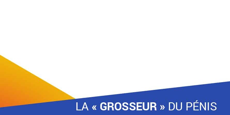 LA « GROSSEUR » DU PÉNIS LA « GROSSEUR » DU PÉNIS