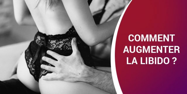 COMMENT AUGMENTER LA LIBIDO ?