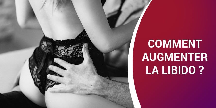 COMMENT AUGMENTER LA LIBIDO ? COMMENT AUGMENTER LA LIBIDO ?