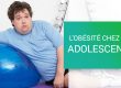 L’OBÉSITÉ CHEZ LES ADOLESCENTS