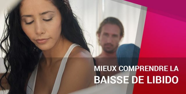 MIEUX COMPRENDRE LA BAISSE DE LIBIDO