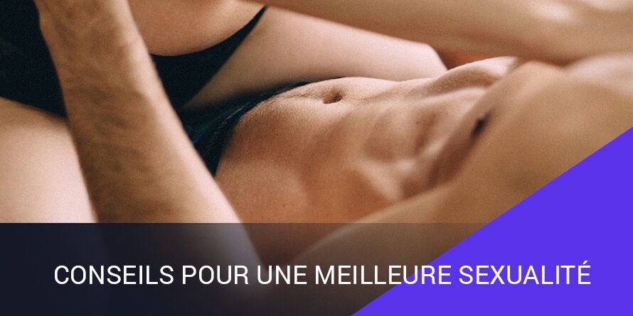 CONSEILS POUR UNE MEILLEURE SEXUALITÉ CONSEILS POUR UNE MEILLEURE SEXUALITÉ